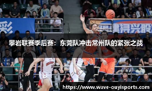 攀岩联赛季后赛：东莞队冲击常州队的紧张之战