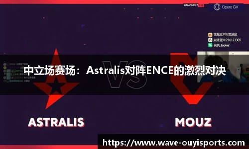 中立场赛场：Astralis对阵ENCE的激烈对决